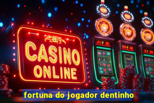 fortuna do jogador dentinho